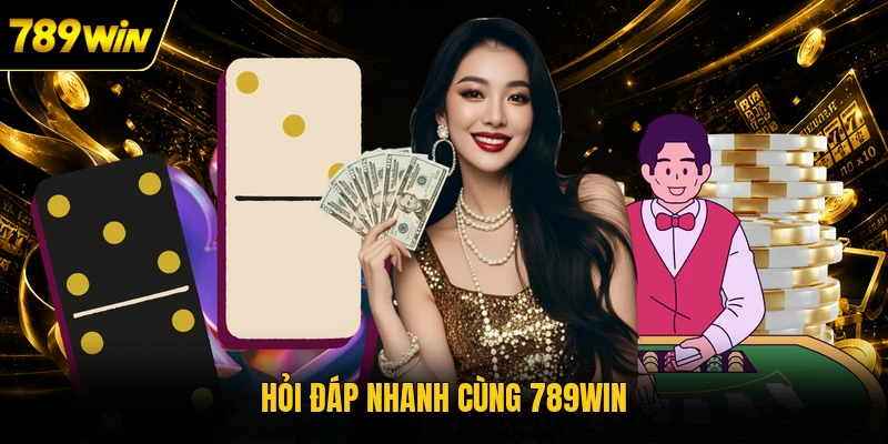 Hỏi đáp nhanh cùng 789WIN