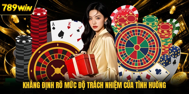 Khẳng định rõ mức độ trách nhiệm của tình huống