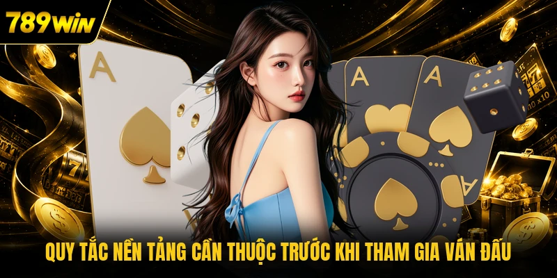 Quy tắc nền tảng cần thuộc trước khi tham gia ván đấu