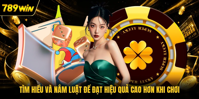 Tìm hiểu và nắm luật để đạt hiệu quả cao hơn khi chơi